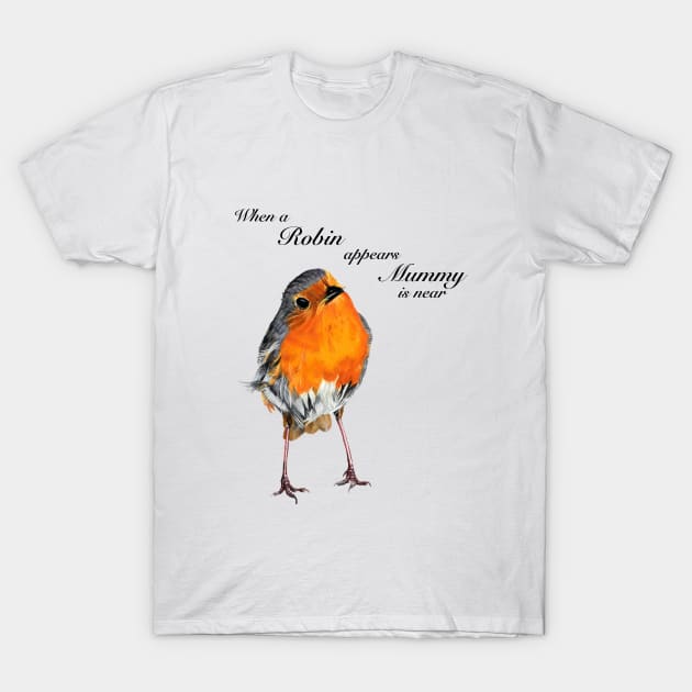 When a Robin appears Mummy is near T-Shirt by IslesArt